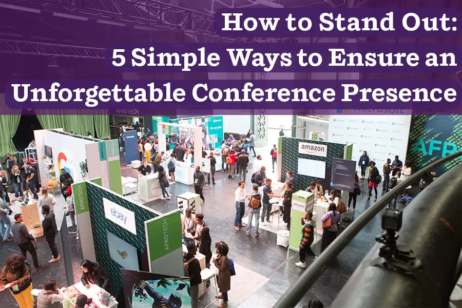 How to Stand Out: 5 Simple Ways to Ensure an Unforgettable Conference Presence
