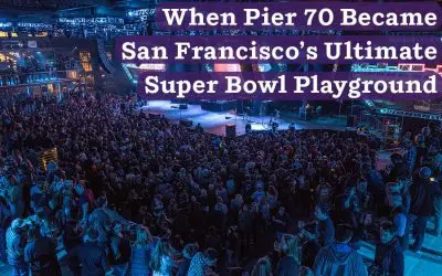 When Pier 70 Became San Francisco’s Ultimate Super Bowl Party Playground