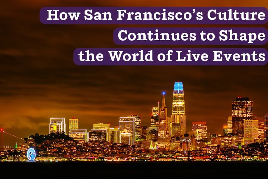How San Francisco's Culture continues to Shape the World of Live Events