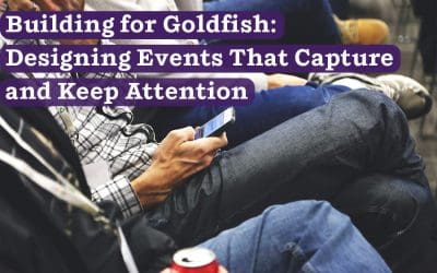 Building for Goldfish: Designing Events That Capture and Keep Attention