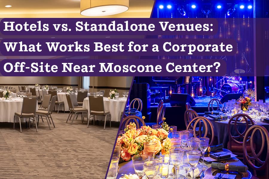 Hotels vs. Standalone Venues: What Works Best for a Corporate Off-Site Near Moscone Center?